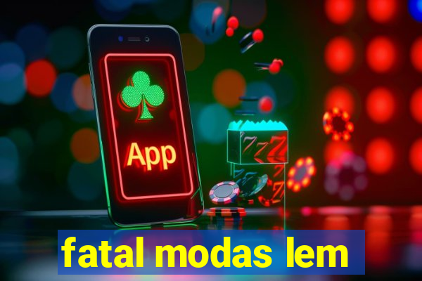 fatal modas lem